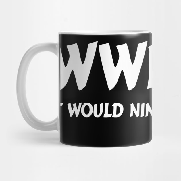 WWND: What Would Ninjas Do? by ninjatees